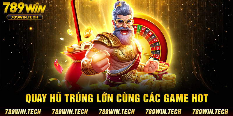 Quay hũ trúng lớn cùng các game HOT